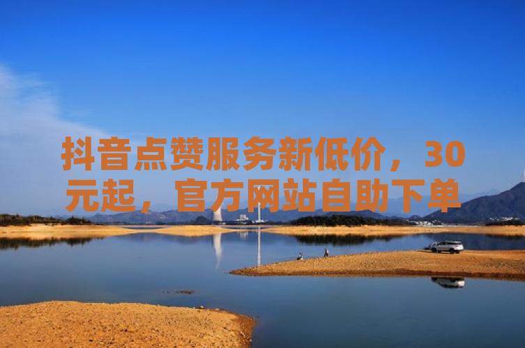 抖音双击自助平台风险_抖音低价双击服务_抖音24小时双击平台